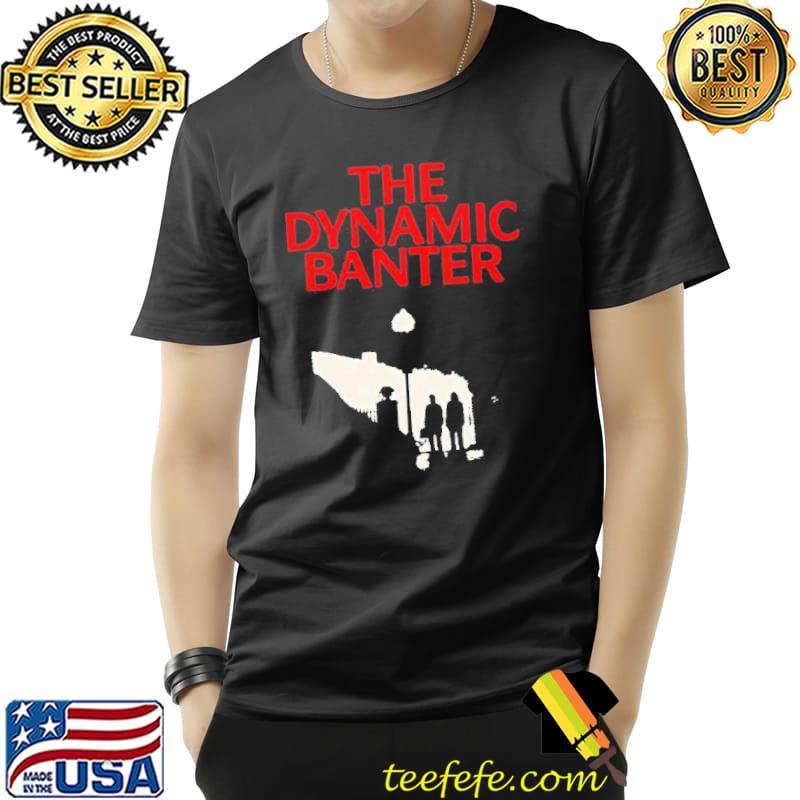 The Dynamic Banter shirt The Dynamic Banter shirt