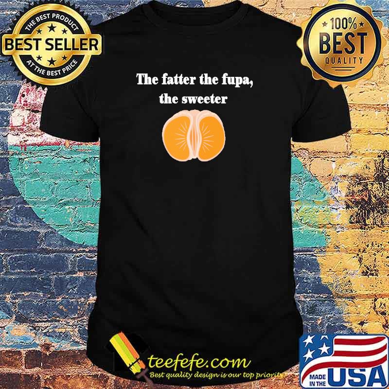 The Father The Fupa The Sweeter Shirt