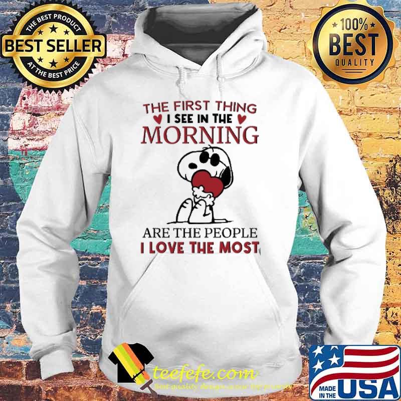 THe First thing I See In the Morning Are The People I Love The Most Snoopy Shirt Hoodie THe First thing I See In the Morning Are The People I Love The Most Snoopy Shirt Hoodie