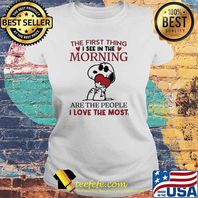 THe First thing I See In the Morning Are The People I Love The Most Snoopy Shirt Laides tee THe First thing I See In the Morning Are The People I Love The Most Snoopy Shirt Laides tee