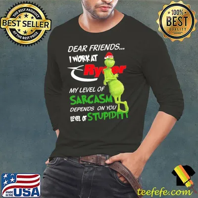 The Grinch Dear Friends I Work At Ryder My Level Of Sarcasm Depends On Your Level Of Stupidity Christmas Shirt