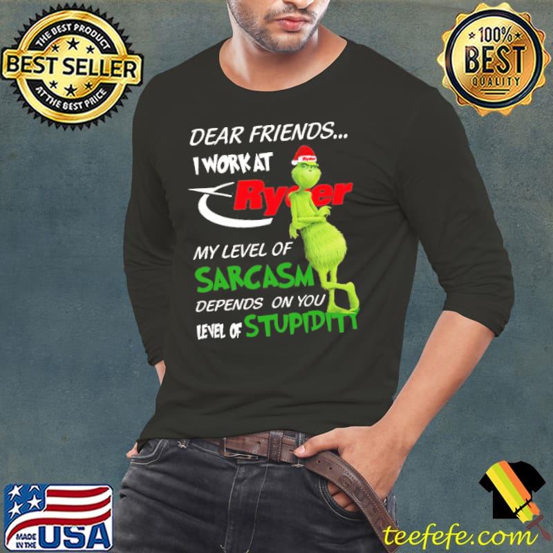 The Grinch Dear Friends I Work At Ryder My Level Of Sarcasm Depends On Your Level Of Stupidity Christmas Shirt
