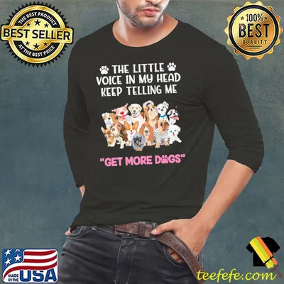 The Little Voice In My Head Keep Telling Me Get More Dogs Shirt