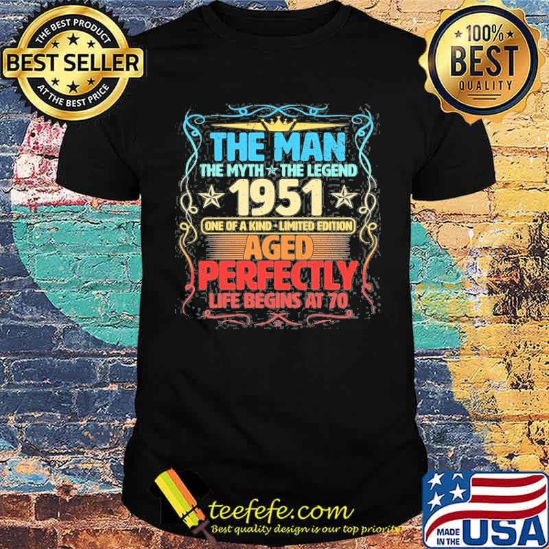 THe Man The Myth The Legend 1951 One Of A Kind aged Perfectly Life Is Being At 70 Shirt