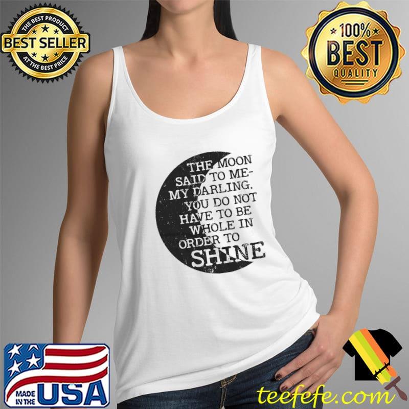 The moon said to me my darling you do not have to be whole in order to shine moon s Tank Top The moon said to me my darling you do not have to be whole in order to shine moon s Tank Top