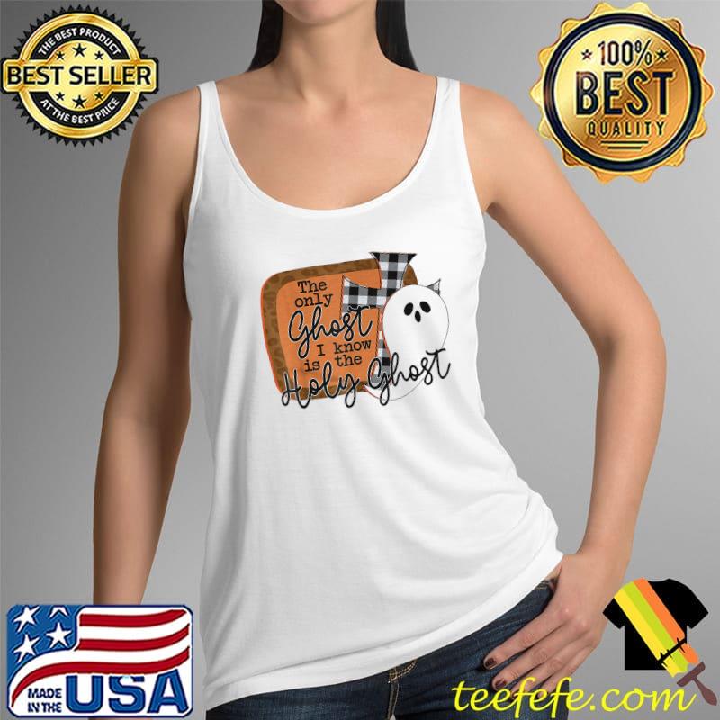 The Only Ghost I Know is the Holy Ghost Christian Pun Joke T-Shirt Tank Top The Only Ghost I Know is the Holy Ghost Christian Pun Joke T-Shirt Tank Top