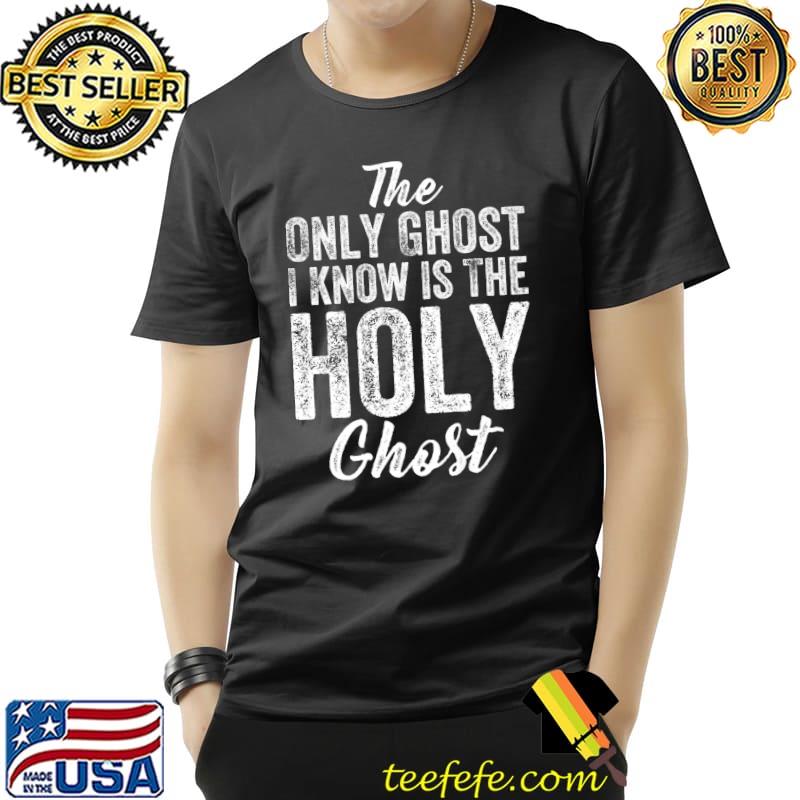 The Only Ghost I Know is The Holy Ghost Halloween Costume Premium T-Shirt Unisex The Only Ghost I Know is The Holy Ghost Halloween Costume Premium T-Shirt Unisex