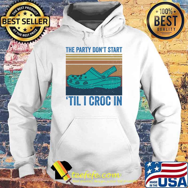 The party dont start til i croc in vintage s Hoodie The party dont start til i croc in vintage s Hoodie