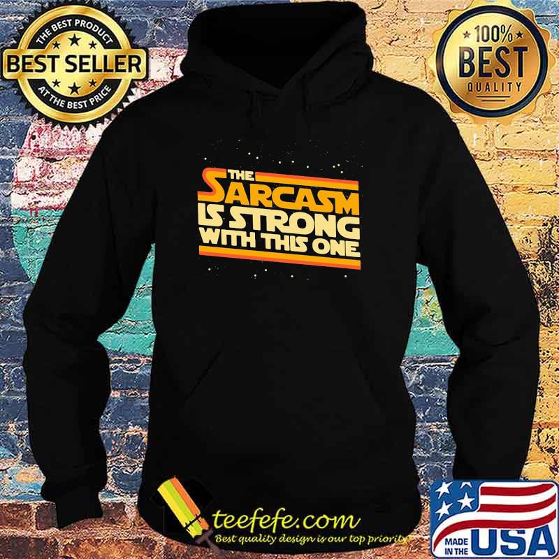 The Sarcasm Is Strong With This One Shirt Hoodie The Sarcasm Is Strong With This One Shirt Hoodie