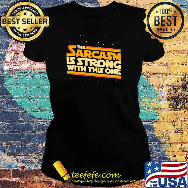 The Sarcasm Is Strong With This One Shirt Ladies tee The Sarcasm Is Strong With This One Shirt Ladies tee
