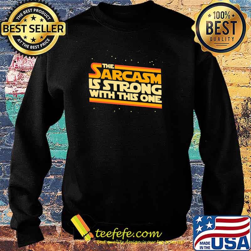 The Sarcasm Is Strong With This One Shirt Sweater The Sarcasm Is Strong With This One Shirt Sweater