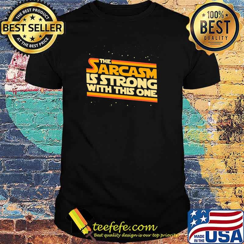 The Sarcasm Is Strong With This One Shirt The Sarcasm Is Strong With This One Shirt