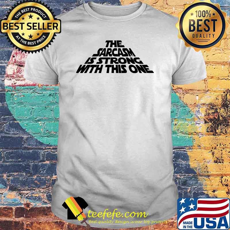 The Sarcasm is Strong with this One Star wars T-Shirt