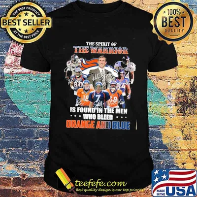 The spirit of the warrior is found in the men who bleed orange and gold blue denver broncos football shirt
