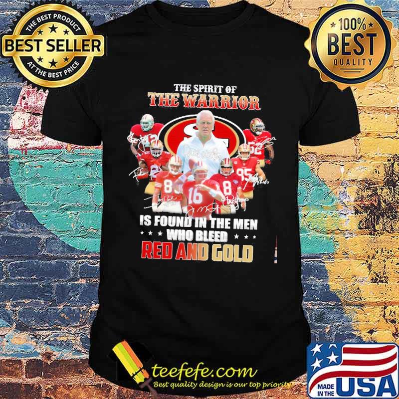 The spirit of the warrior is found in the men who bleed red and gold san francisco logo football signatures shirt