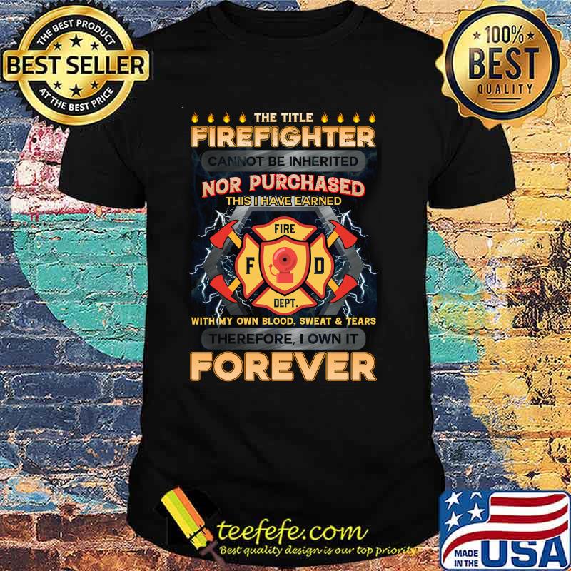 THe Title Firefighter Cannot Be Inherited Nơ Purchased Shirt