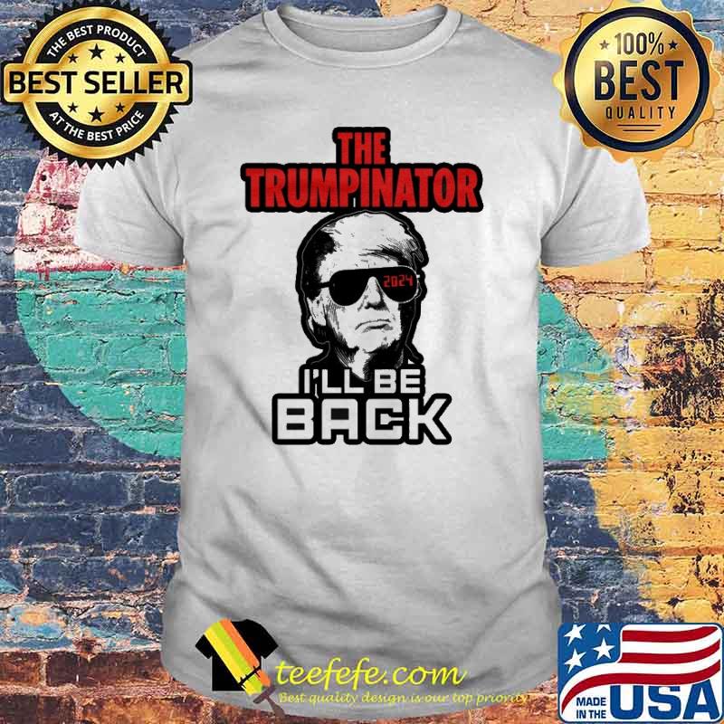 The Trumpinator I’ll Be Back In 2024 Shirt