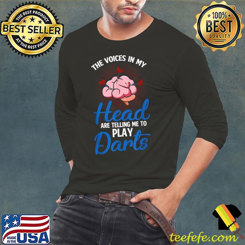 The Voices In My Head Are Telling Me To Play Darts I Funny T-Shirt Long Sleeve Tee The Voices In My Head Are Telling Me To Play Darts I Funny T-Shirt Long Sleeve Tee