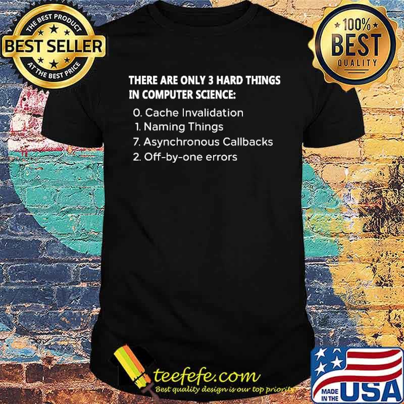 There Are Only 3 Hard Things In Computer Science Shirt There Are Only 3 Hard Things In Computer Science Shirt