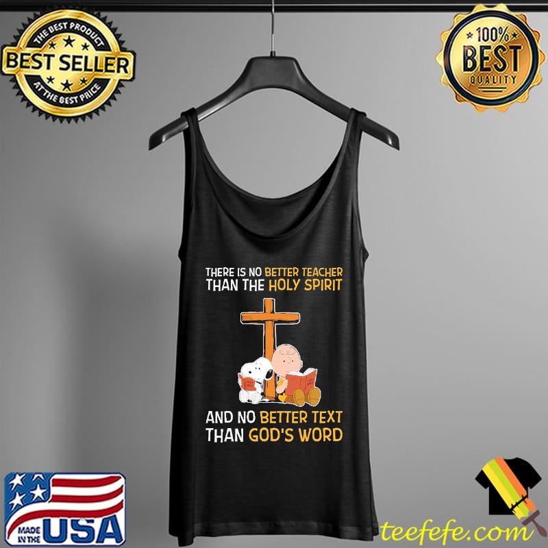 There Is No Better Teacher Than The Holy Spirit And No Better Text Than God's Word Cross Snoopy Charlie Shirt Tank Top There Is No Better Teacher Than The Holy Spirit And No Better Text Than God's Word Cross Snoopy Charlie Shirt Tank Top