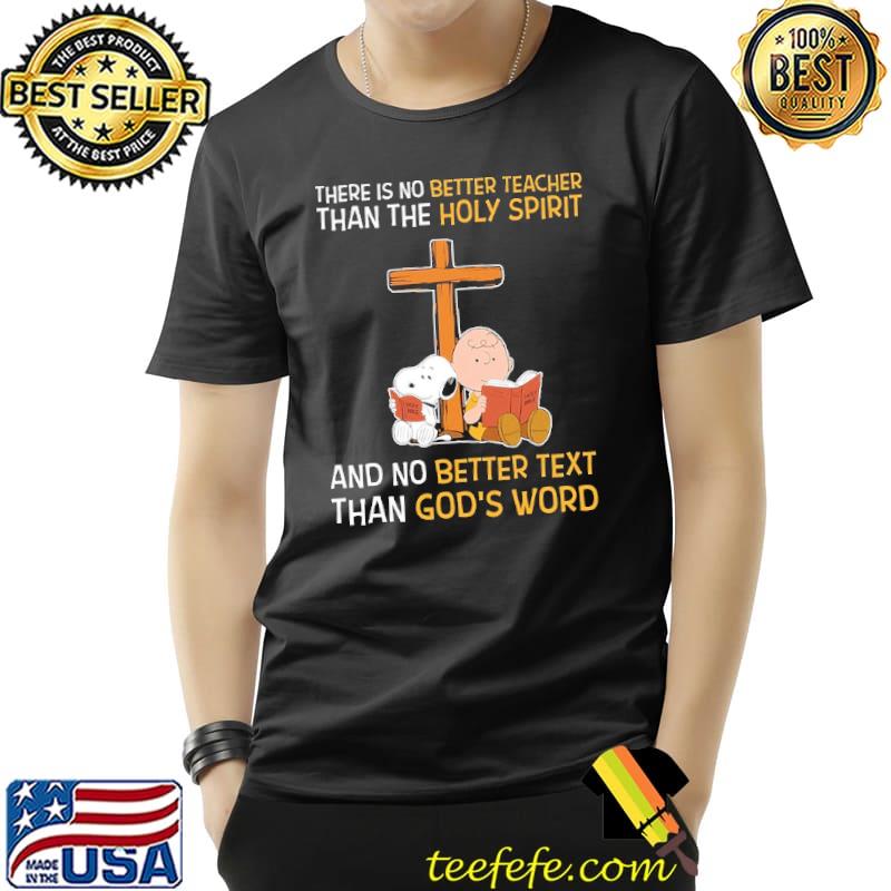 There Is No Better Teacher Than The Holy Spirit And No Better Text Than God's Word Cross Snoopy Charlie Shirt Unisex There Is No Better Teacher Than The Holy Spirit And No Better Text Than God's Word Cross Snoopy Charlie Shirt Unisex