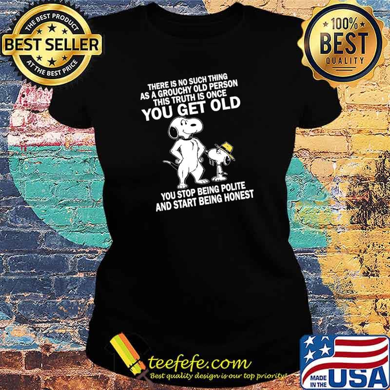 There Is No Such Thing As A Grouchy Old Person This Truth Is Once You Get Old Snoopy Shirt Ladies tee There Is No Such Thing As A Grouchy Old Person This Truth Is Once You Get Old Snoopy Shirt Ladies tee