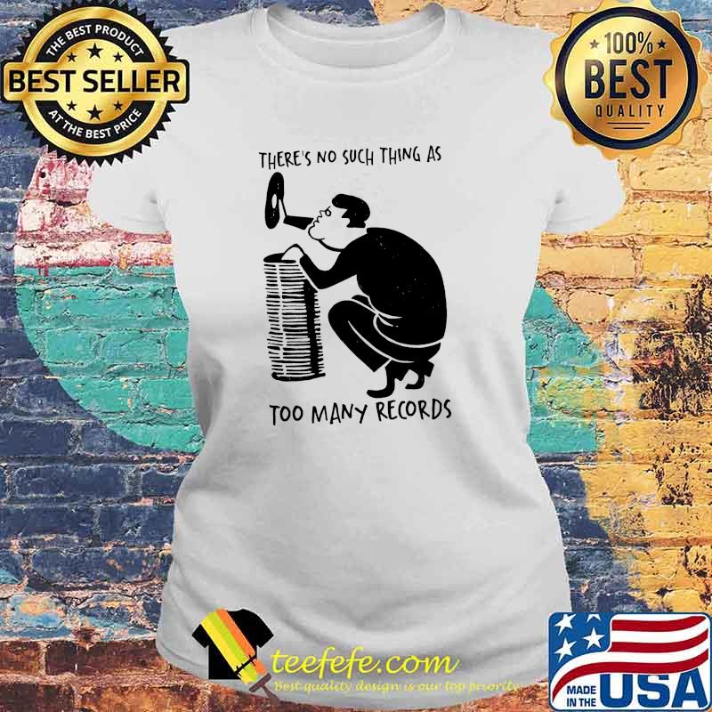 THere's No Such Thing As Too Many Records Shirt Laides tee THere's No Such Thing As Too Many Records Shirt Laides tee