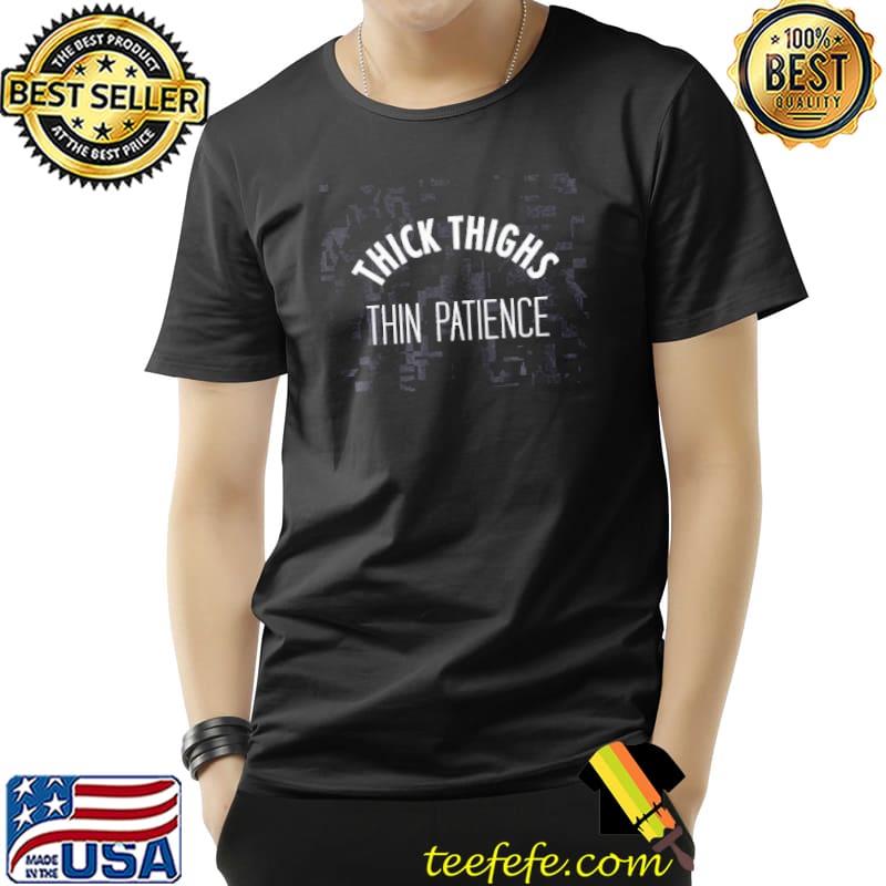 Thick Thighs Thin Patience Shirt Unisex Thick Thighs Thin Patience Shirt Unisex