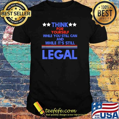 Think for yourself while you still can and While It's Still Legal T-Shirt