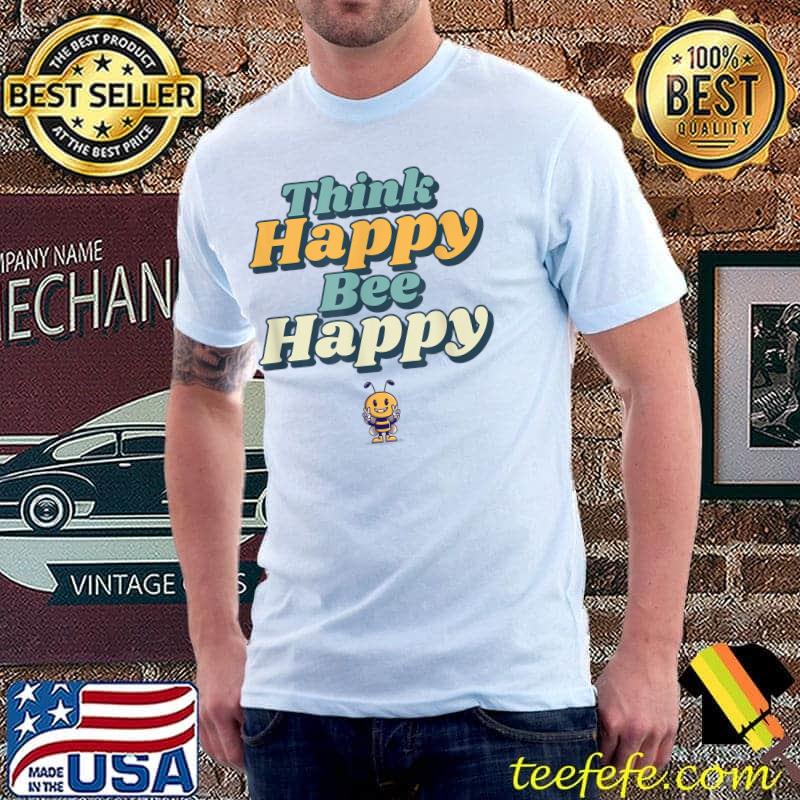 Think Happy Bee Happy Funny Cute Smiley Bee Kids Peace Smile T-Shirt Unisex Think Happy Bee Happy Funny Cute Smiley Bee Kids Peace Smile T-Shirt Unisex