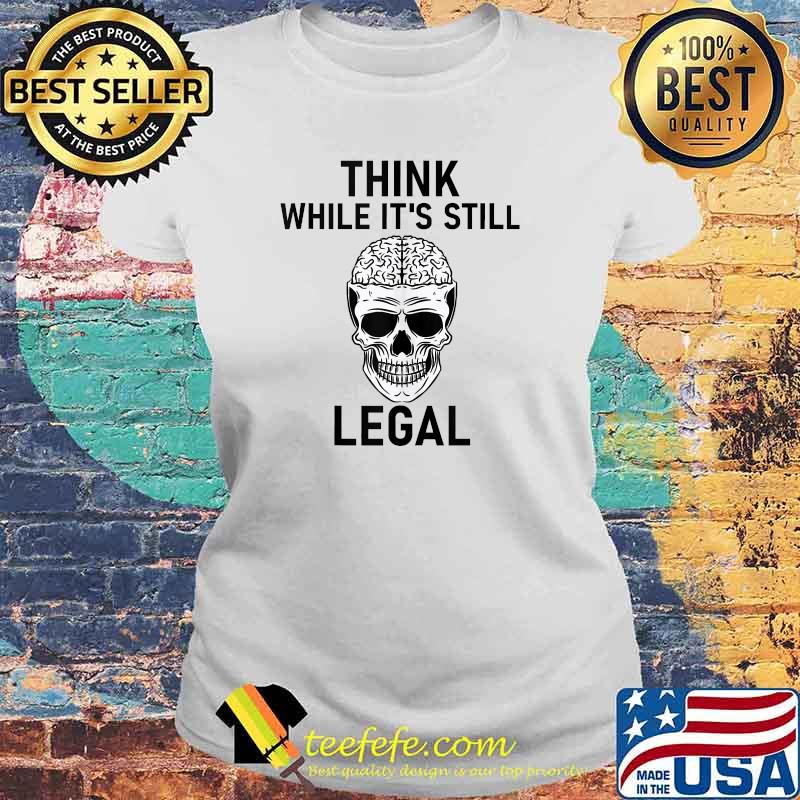 Think While It's Still Legal Politics Ruins Everything T-s Laides tee Think While It's Still Legal Politics Ruins Everything T-s Laides tee