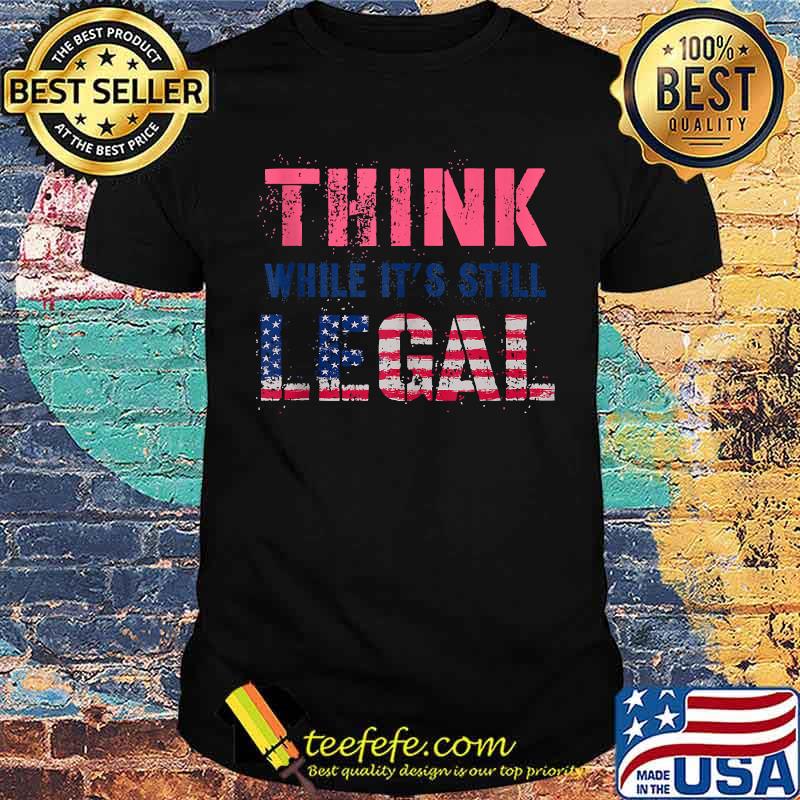 THINK While It's Still LEGAL Reformist Agenda Protest Slogan T-shirt