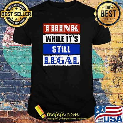 THINK While It's Still LEGAL - USA Protect Our Freedom T-Shirt