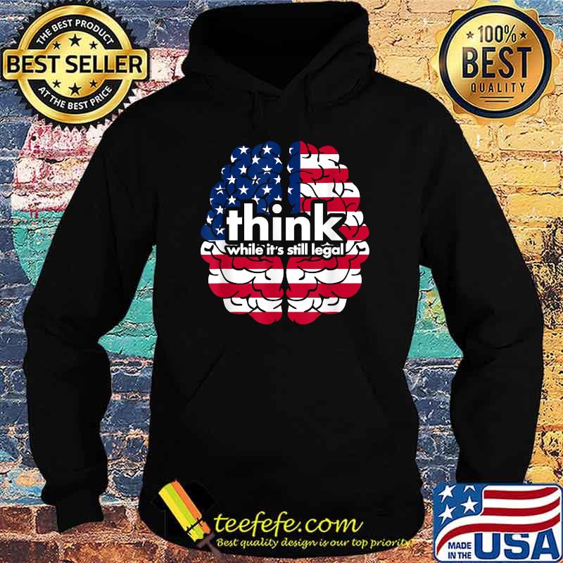 Think While It’s Still Legal Brain T-Shirt Hoodie Think While It’s Still Legal Brain T-Shirt Hoodie