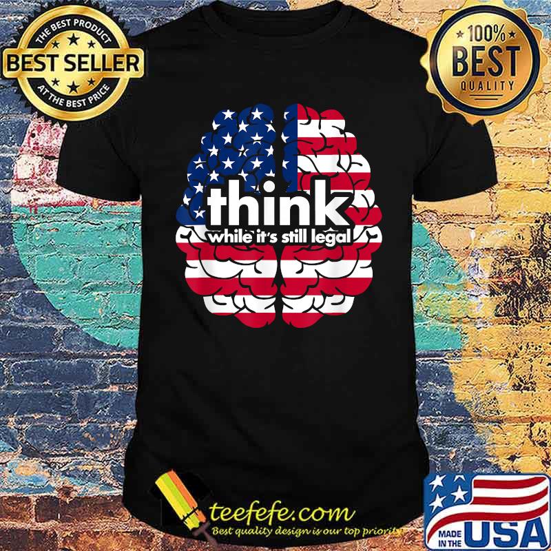 Think While It’s Still Legal Brain T-Shirt