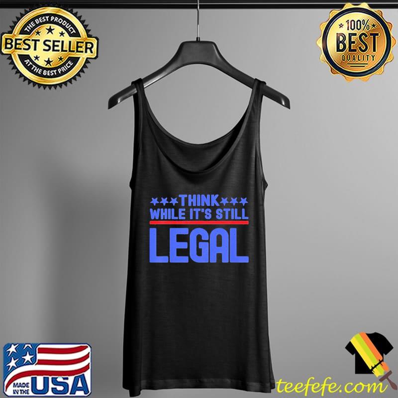 Think While It’s Still Legal Rihanna Vaguely Political Slogan Shirt Tank Top Think While It’s Still Legal Rihanna Vaguely Political Slogan Shirt Tank Top