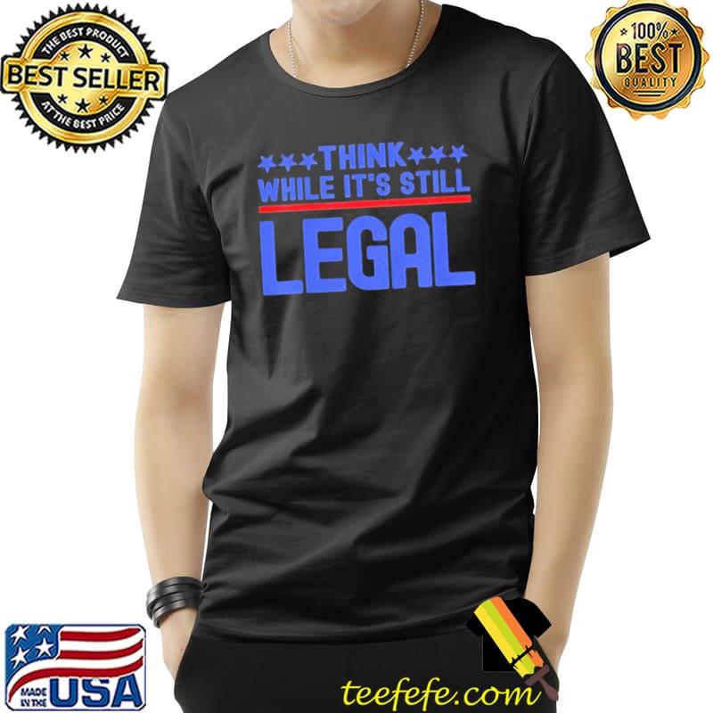 Think While It’s Still Legal Rihanna Vaguely Political Slogan Shirt Unisex Think While It’s Still Legal Rihanna Vaguely Political Slogan Shirt Unisex