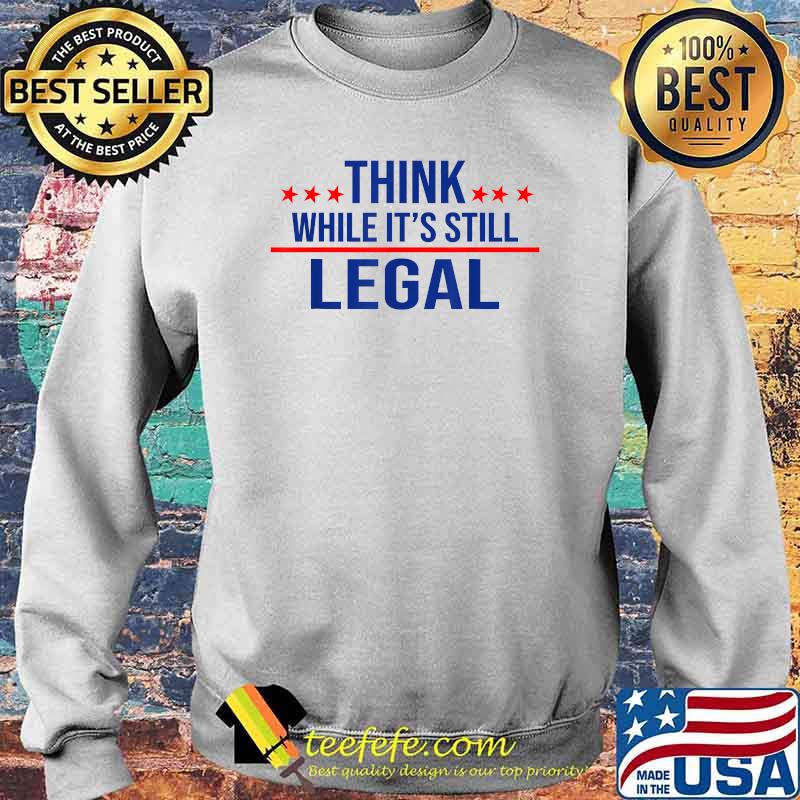 Think While Its Still Legal Vintage T-Shirt Sweater Think While Its Still Legal Vintage T-Shirt Sweater