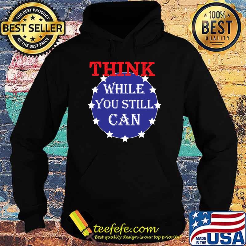 Think While You Still Can Political Humor USA Flag Colors T-Shirt Hoodie Think While You Still Can Political Humor USA Flag Colors T-Shirt Hoodie