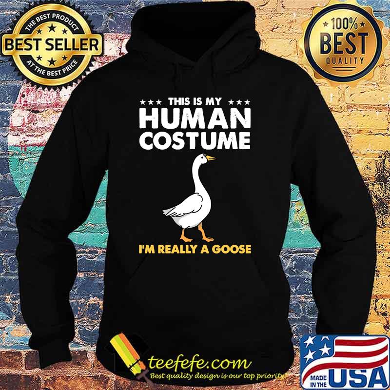 This Is My Human Costume Im Really A Goose T-Shirt Hoodie This Is My Human Costume Im Really A Goose T-Shirt Hoodie