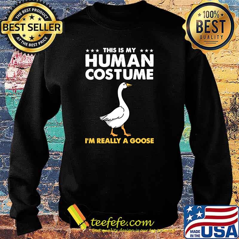 This Is My Human Costume Im Really A Goose T-Shirt Sweater This Is My Human Costume Im Really A Goose T-Shirt Sweater