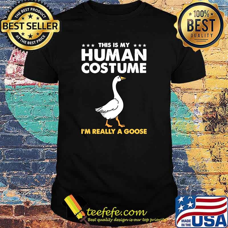 This Is My Human Costume Im Really A Goose T-Shirt This Is My Human Costume Im Really A Goose T-Shirt