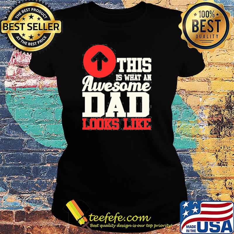 This Is What An Awesome Dad Looks Like Shirt Ladies tee This Is What An Awesome Dad Looks Like Shirt Ladies tee