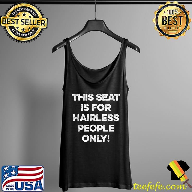 This seat Is For Hairless People Only! T-Shirt Tank Top This seat Is For Hairless People Only! T-Shirt Tank Top