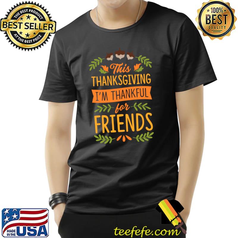 This Thanksgiving I'm Thankful For Friends Cute Matching T-s Unisex This Thanksgiving I'm Thankful For Friends Cute Matching T-s Unisex