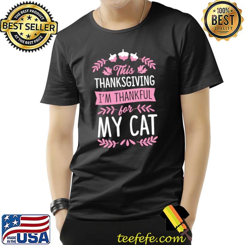 This Thanksgiving I'm Thankful For My Cat Cute Matching T-s Unisex This Thanksgiving I'm Thankful For My Cat Cute Matching T-s Unisex