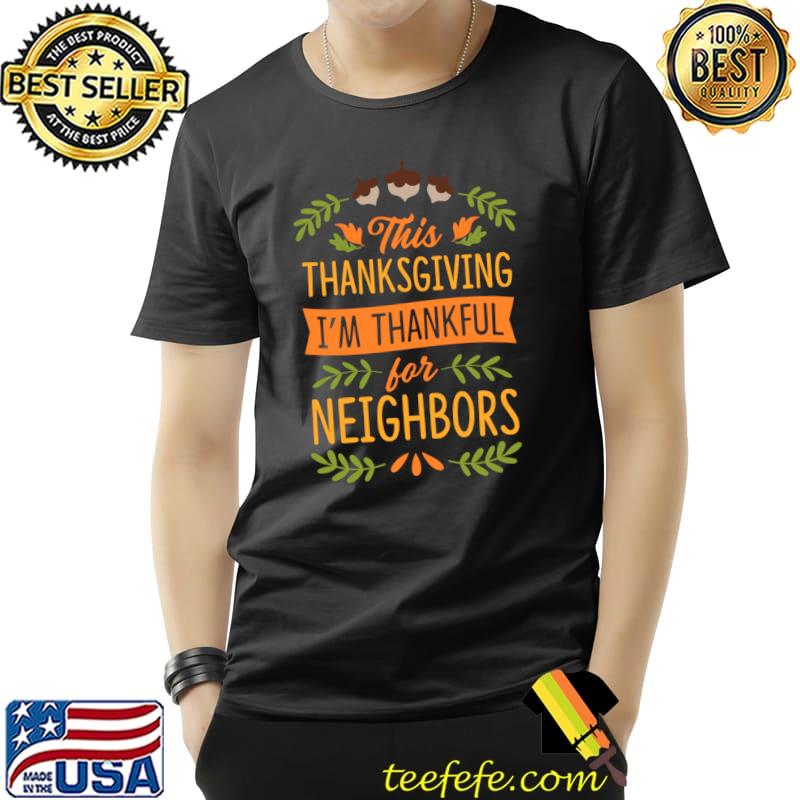 This Thanksgiving I'm Thankful For Neighbors Cute Matching T-Shirt Unisex This Thanksgiving I'm Thankful For Neighbors Cute Matching T-Shirt Unisex
