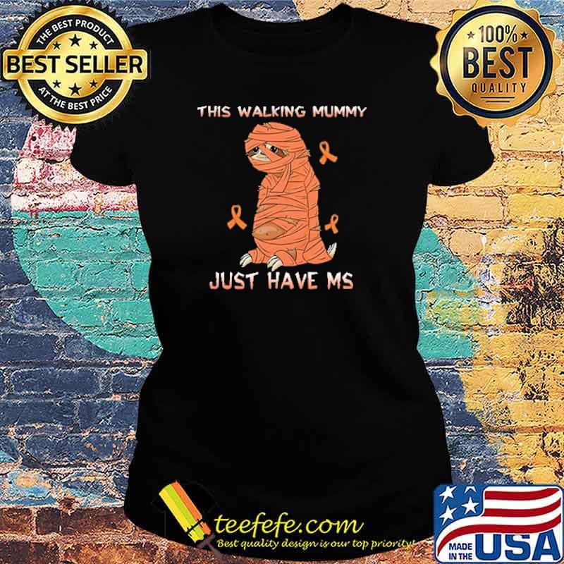 This Walking Mummy Just Have MS Sloth Shirt Ladies tee This Walking Mummy Just Have MS Sloth Shirt Ladies tee