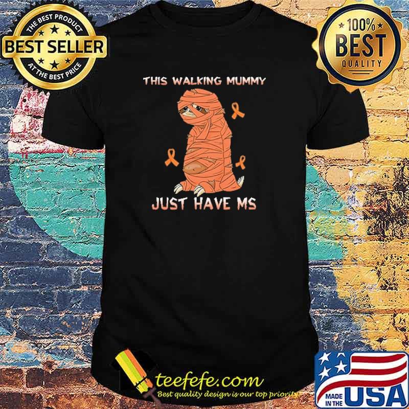 This Walking Mummy Just Have MS Sloth Shirt This Walking Mummy Just Have MS Sloth Shirt
