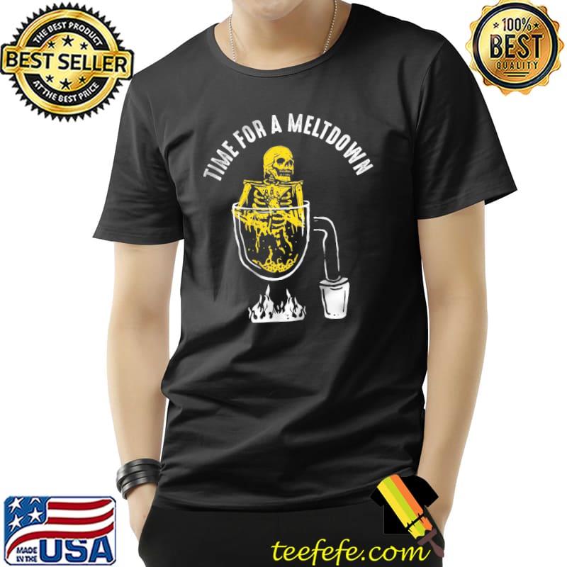 Time For A Meltown Skull Shirt Unisex Time For A Meltown Skull Shirt Unisex